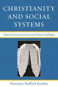 Title: Christianity and Social Systems: Historical Constructions and Ethical Challenges, Author: Rosemary Radford Ruether