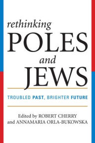 Title: Rethinking Poles and Jews: Troubled Past, Brighter Future, Author: Robert Cherry