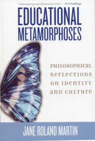 Title: Educational Metamorphoses: Philosophical Reflections on Identity and Culture, Author: Jane Roland Martin