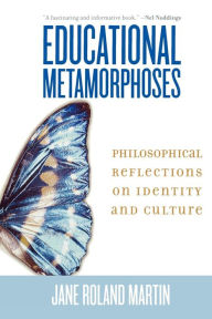 Title: Educational Metamorphoses: Philosophical Reflections on Identity and Culture / Edition 1, Author: Jane Roland Martin