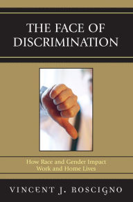Title: The Face of Discrimination: How Race and Gender Impact Work and Home Lives / Edition 1, Author: Vincent J. Roscigno