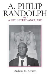 Title: A. Philip Randolph: A Life in the Vanguard, Author: Andrew E. Kersten
