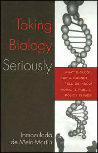 Title: Taking Biology Seriously: What Biology Can and Cannot Tell Us About Moral and Public Policy Issues, Author: Inmaculada De Melo-Martín