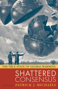 Title: Shattered Consensus: The True State of Global Warming, Author: Patrick J. Michaels Cato Institute