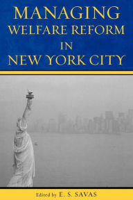 Title: Managing Welfare Reform in New York City, Author: E. S. Savas