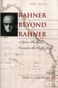 Title: Rahner beyond Rahner: A Great Theologian Encounters the Pacific Rim, Author: Paul G. Crowley