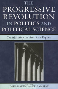The Progressive Revolution in Politics and Political Science: Transforming the American Regime
