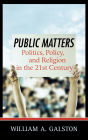 Public Matters: Politics, Policy, and Religion in the 21st Century