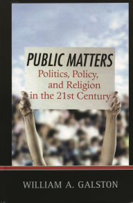 Title: Public Matters: Politics, Policy, and Religion in the 21st Century, Author: William A. Galston