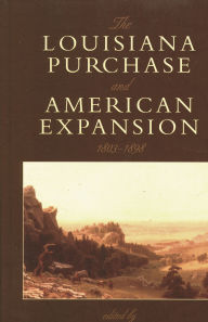 Title: The Louisiana Purchase and American Expansion, 1803-1898, Author: H. W. Brands