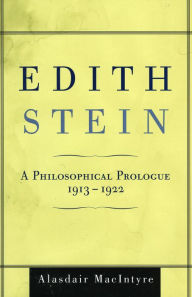 Title: Edith Stein: A Philosophical Prologue, 1913-1922, Author: Alasdair MacIntyre research professor of philosophy