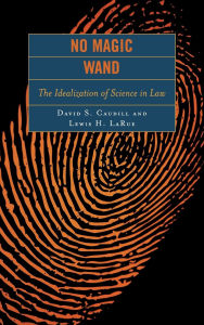 Title: No Magic Wand: The Idealization of Science in Law, Author: David S. Caudill