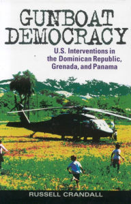 Title: Gunboat Democracy: U.S. Interventions in the Dominican Republic, Grenada, and Panama, Author: Russell Crandall