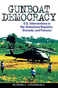 Title: Gunboat Democracy: U.S. Interventions in the Dominican Republic, Grenada, and Panama, Author: Russell Crandall
