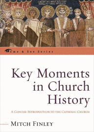 Title: Key Moments in Church History: A Concise Introduction to the Catholic Church, Author: Mitch Finley