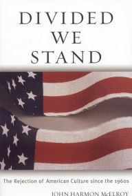 Title: Divided We Stand: The Rejection of American Culture since the 1960's, Author: John Harmon McElroy