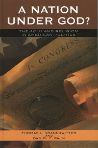 Title: A Nation Under God?: The ACLU and Religion in American Politics / Edition 1, Author: Thomas L. Krannawitter