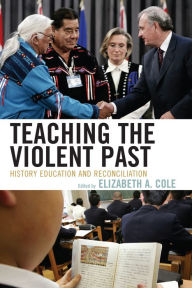 Title: Teaching the Violent Past: History Education and Reconciliation, Author: Elizabeth A. Cole