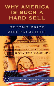 Title: Why America Is Such a Hard Sell: Beyond Pride and Prejudice, Author: Juliana Geran Pilon