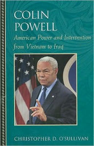 Title: Colin Powell: American Power and Intervention From Vietnam to Iraq, Author: Christopher D. O'Sullivan University of San Francis