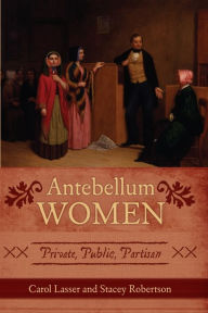 Title: Antebellum Women: Private, Public, Partisan, Author: Carol Lasser