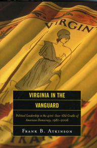 Title: Virginia in the Vanguard: Political Leadership in the 400-Year-Old Cradle of American Democracy, 1981-2006 / Edition 1, Author: Frank B. Atkinson