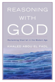 Title: Reasoning with God: Reclaiming Shari'ah in the Modern Age, Author: Khaled Abou El Fadl UCLA School of Law