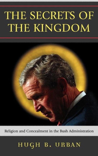 The Secrets of the Kingdom: Religion and Concealment in the Bush Administration