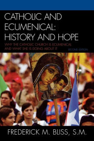 Title: Catholic and Ecumenical: History and Hope, Author: Frederick M. Bliss