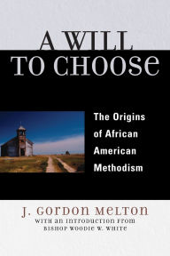 Title: A Will to Choose: The Origins of African American Methodism, Author: Gordon J. Melton