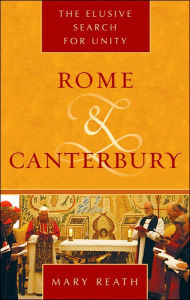 Title: Rome and Canterbury: The Elusive Search for Unity, Author: Mary Reath