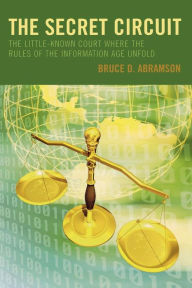 Title: The Secret Circuit: The Little-Known Court Where the Rules of the Information Age Unfold, Author: Bruce D. Abramson