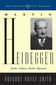 Title: Martin Heidegger: Paths Taken, Paths Opened, Author: Gregory Bruce Smith