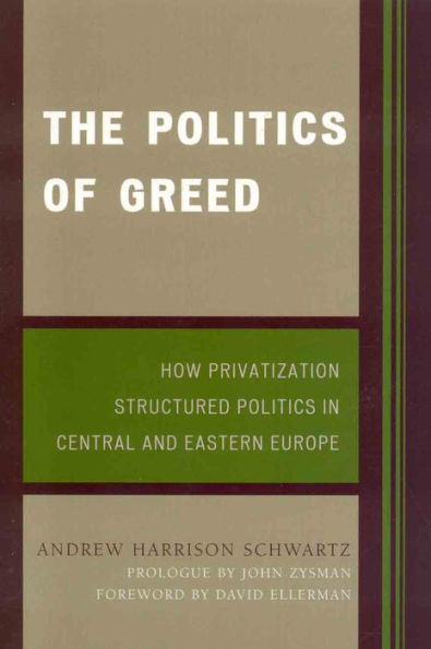 The Politics of Greed: How Privatization Structured Politics in Central and Eastern Europe