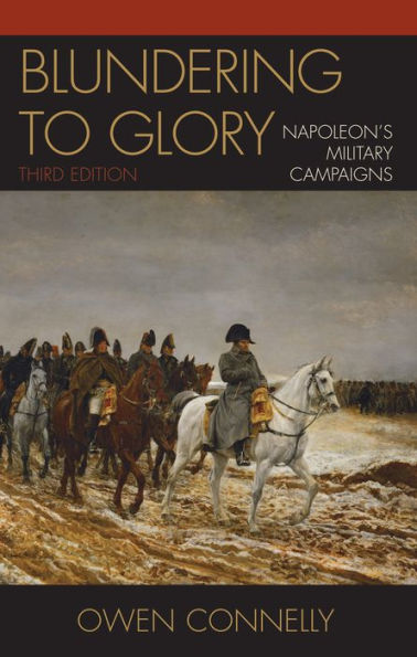 Blundering to Glory: Napoleon's Military Campaigns / Edition 3