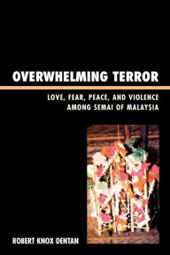 Title: Overwhelming Terror: Love, Fear, Peace, and Violence among Semai of Malaysia, Author: Robert Knox Dentan professor emeritus