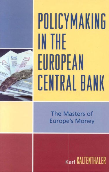 Policymaking in the European Central Bank: The Masters of Europe's Money