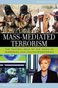 Mass-Mediated Terrorism: The Central Role of the Media in Terrorism and Counterterrorism / Edition 2