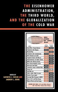 Title: The Eisenhower Administration, the Third World, and the Globalization of the Cold War / Edition 1, Author: Kathryn C. Statler University of San Diego