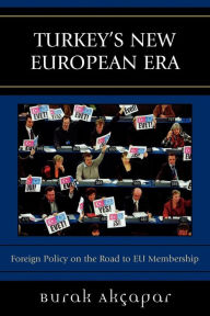 Title: Turkey's New European Era: Foreign Policy on the Road to EU Membership / Edition 1, Author: Burak Akçapar