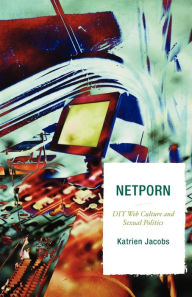 Title: Netporn: DIY Web Culture and Sexual Politics, Author: Katrien Jacobs