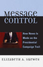 Message Control: How News Is Made on the Presidential Campaign Trail / Edition 1
