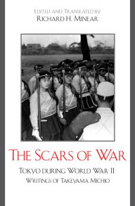Title: The Scars of War: Tokyo during World War II: Writings of Takeyama Michio, Author: Richard H. Minear University of Massachuset