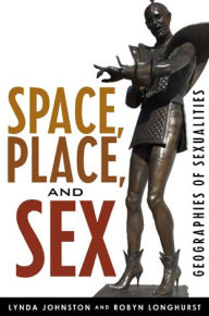Title: Space, Place, and Sex: Geographies of Sexualities, Author: Lynda Johnston Professor of Geography