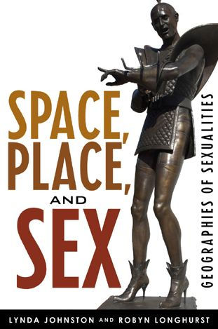 Space, Place, and Sex: Geographies of Sexualities