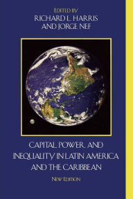 Title: Capital, Power, and Inequality in Latin America and the Caribbean / Edition 2, Author: Richard L. Harris