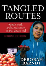 Title: Tangled Routes: Women, Work, and Globalization on the Tomato Trail / Edition 2, Author: Deborah Barndt