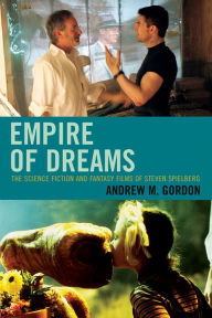 Title: Empire of Dreams: The Science Fiction and Fantasy Films of Steven Spielberg / Edition 1, Author: Andrew M. Gordon