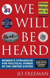 Title: We Will Be Heard: Women's Struggles for Political Power in the United States / Edition 1, Author: Jo Freeman