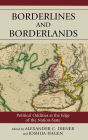 Borderlines and Borderlands: Political Oddities at the Edge of the Nation-State